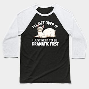 I'll Get Over It I Just Need to Be Dramatic First Baseball T-Shirt